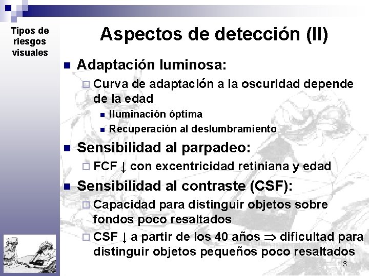 Aspectos de detección (II) Tipos de riesgos visuales n Adaptación luminosa: ¨ Curva de