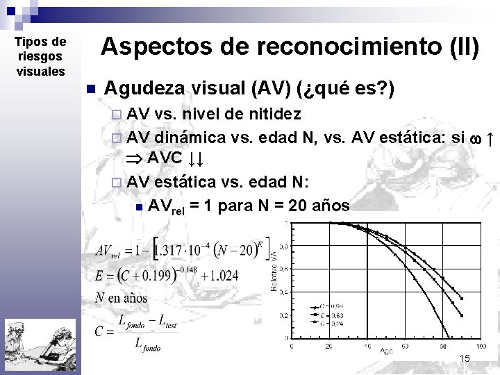 Aspectos de reconocimiento (II) Tipos de riesgos visuales n Agudeza visual (AV) (¿qué es?