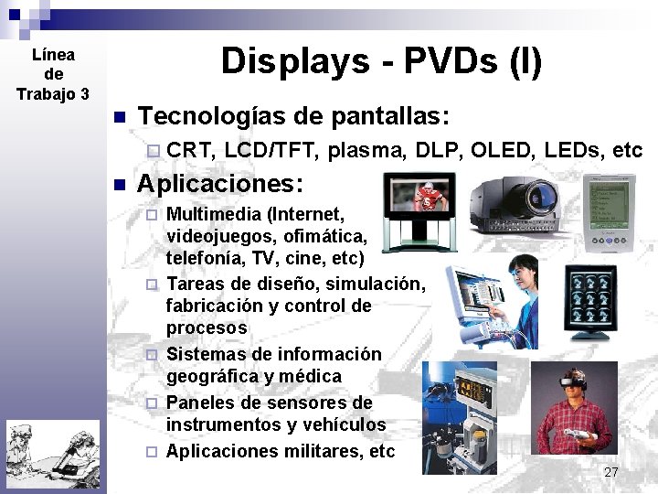 Displays - PVDs (I) Línea de Trabajo 3 n Tecnologías de pantallas: ¨ CRT,