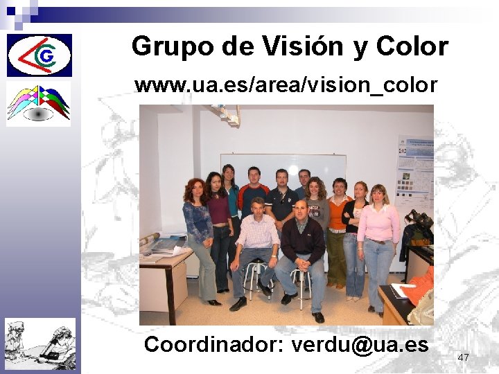 Grupo de Visión y Color www. ua. es/area/vision_color Coordinador: verdu@ua. es 47 