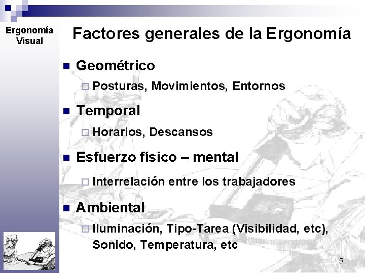 Factores generales de la Ergonomía Visual n Geométrico ¨ Posturas, n Temporal ¨ Horarios,