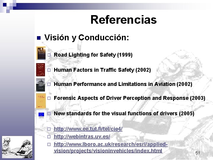 Referencias n Visión y Conducción: ¨ Road Lighting for Safety (1999) ¨ Human Factors