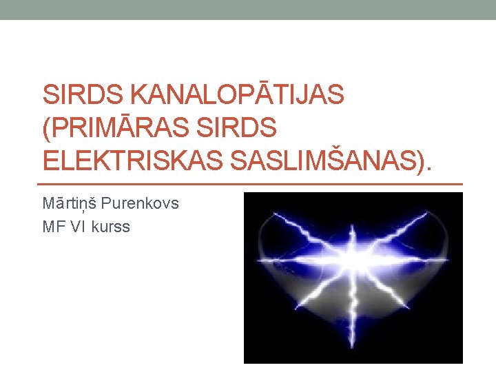 SIRDS KANALOPĀTIJAS (PRIMĀRAS SIRDS ELEKTRISKAS SASLIMŠANAS). Mārtiņš Purenkovs MF VI kurss 