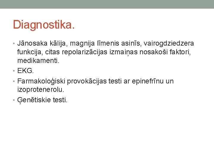 Diagnostika. • Jānosaka kālija, magnija līmenis asinīs, vairogdziedzera funkcija, citas repolarizācijas izmaiņas nosakoši faktori,