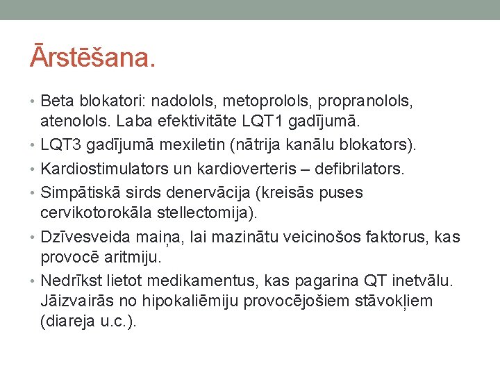 Ārstēšana. • Beta blokatori: nadolols, metoprolols, propranolols, atenolols. Laba efektivitāte LQT 1 gadījumā. •