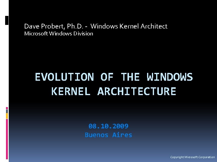 Dave Probert, Ph. D. - Windows Kernel Architect Microsoft Windows Division EVOLUTION OF THE