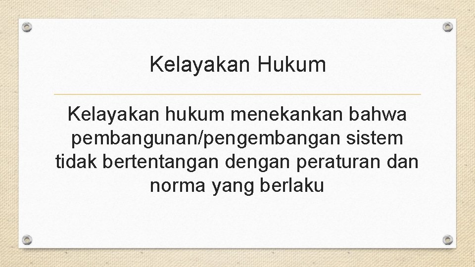 Kelayakan Hukum Kelayakan hukum menekankan bahwa pembangunan/pengembangan sistem tidak bertentangan dengan peraturan dan norma