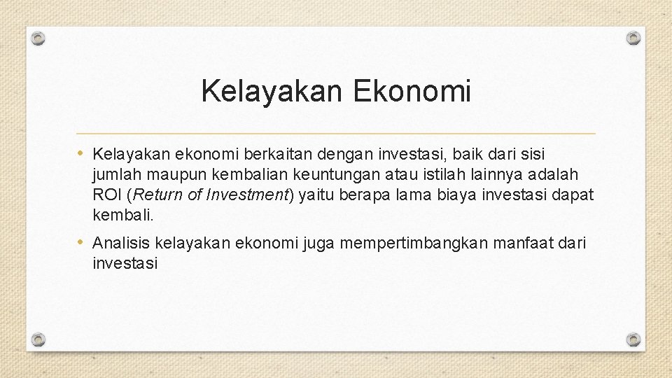 Kelayakan Ekonomi • Kelayakan ekonomi berkaitan dengan investasi, baik dari sisi jumlah maupun kembalian