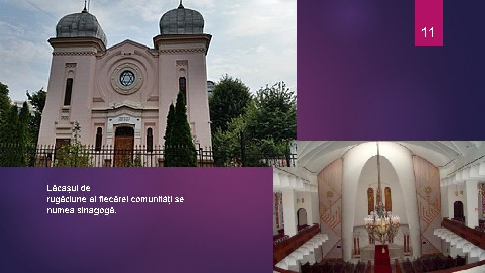 11 Lăcașul de rugăciune al fiecărei comunități se numea sinagogă. 11 Lăcașul de rugăciune al fiecărei comunități se numea sinagogă.