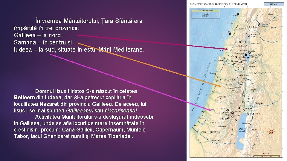 În vremea Mântuitorului, Țara Sfântă era împărțită în trei provincii: Galileea – la nord, În vremea Mântuitorului, Țara Sfântă era împărțită în trei provincii: Galileea – la nord,