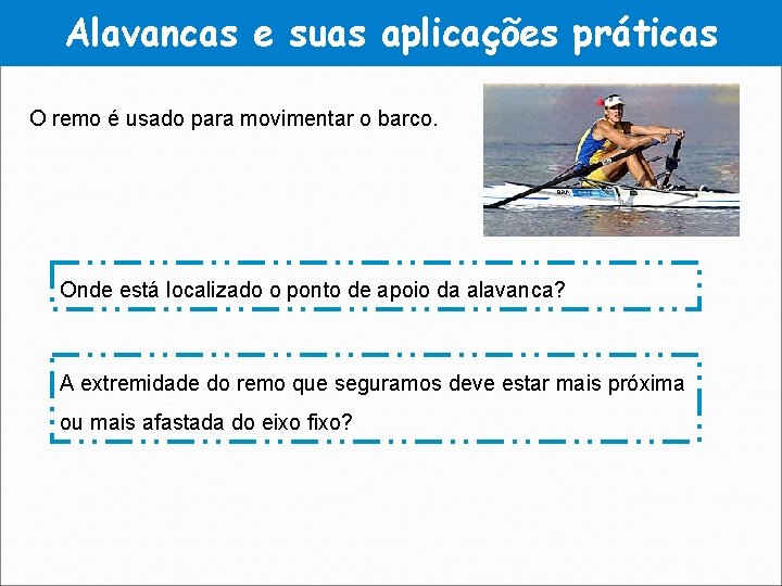 Alavancas e suas aplicações práticas O remo é usado para movimentar o barco. Onde