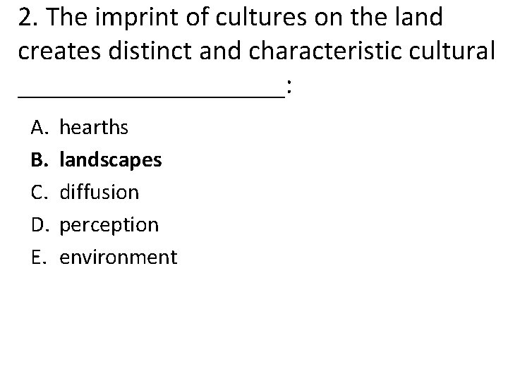 2. The imprint of cultures on the land creates distinct and characteristic cultural __________: