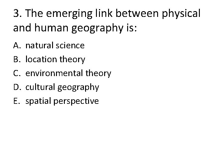3. The emerging link between physical and human geography is: A. B. C. D.