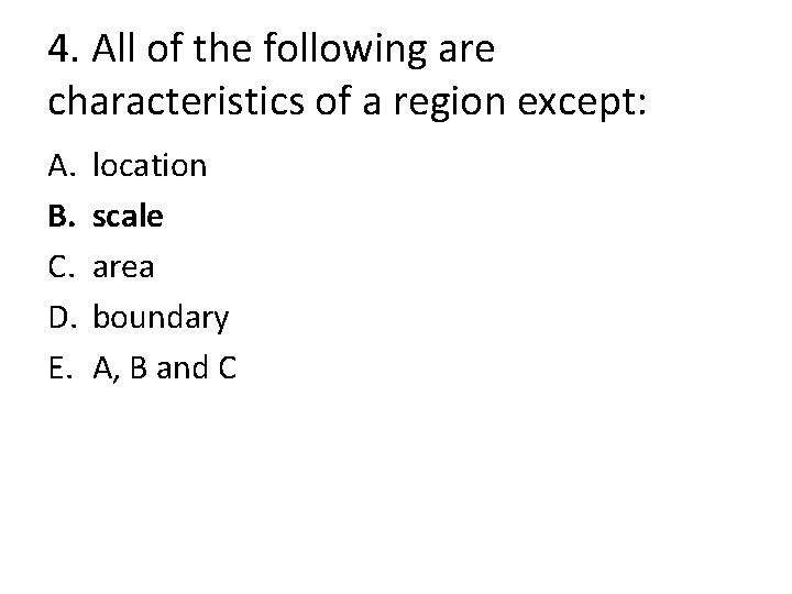 4. All of the following are characteristics of a region except: A. B. C.