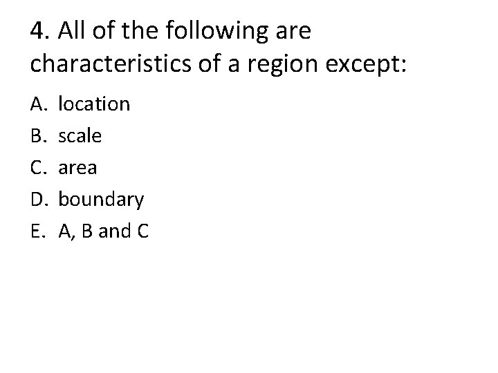 4. All of the following are characteristics of a region except: A. B. C.