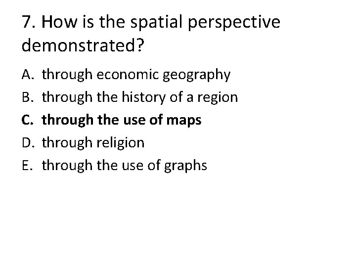 7. How is the spatial perspective demonstrated? A. B. C. D. E. through economic