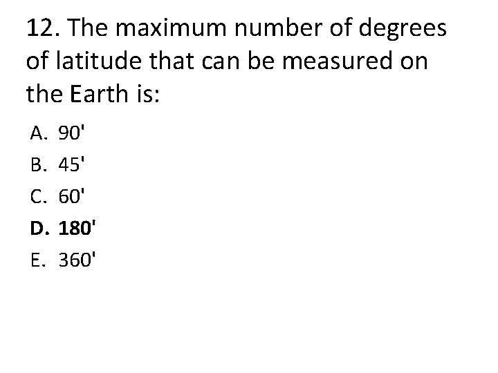 12. The maximum number of degrees of latitude that can be measured on the