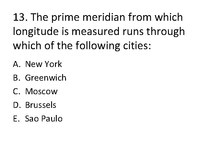 13. The prime meridian from which longitude is measured runs through which of the