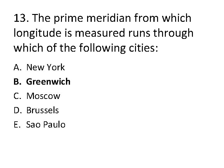 13. The prime meridian from which longitude is measured runs through which of the