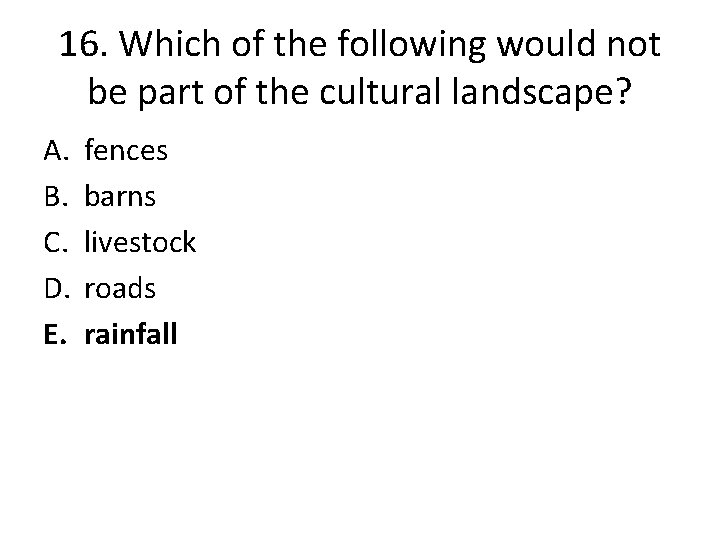 16. Which of the following would not be part of the cultural landscape? A.