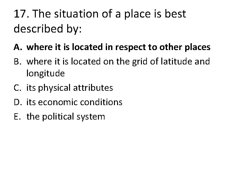 17. The situation of a place is best described by: A. where it is