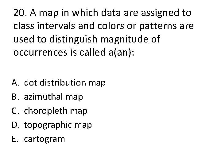 20. A map in which data are assigned to class intervals and colors or