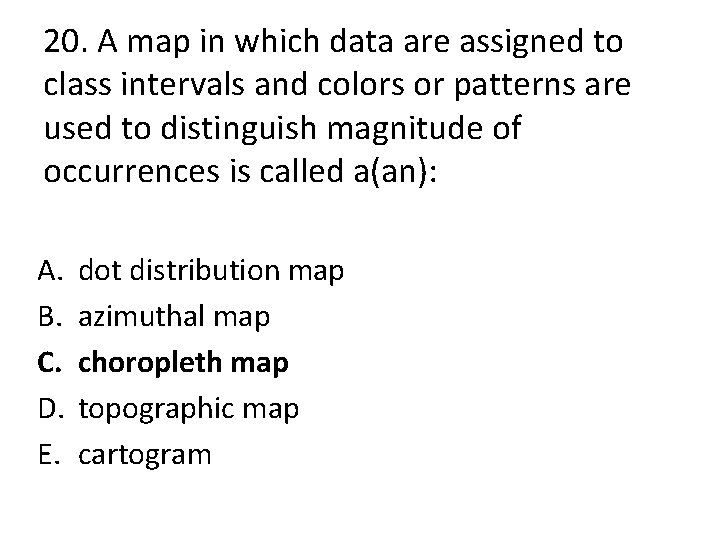 20. A map in which data are assigned to class intervals and colors or