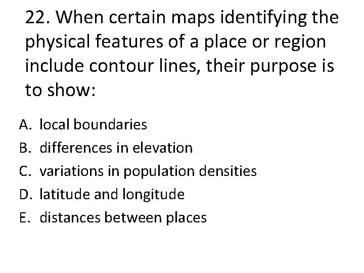 22. When certain maps identifying the physical features of a place or region include