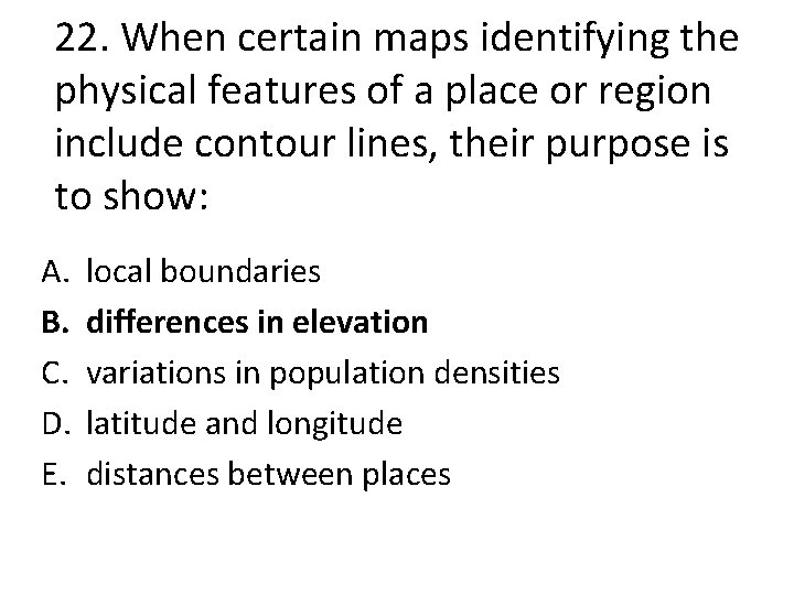 22. When certain maps identifying the physical features of a place or region include