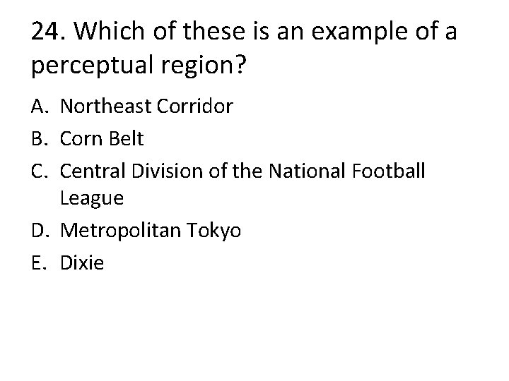 24. Which of these is an example of a perceptual region? A. Northeast Corridor