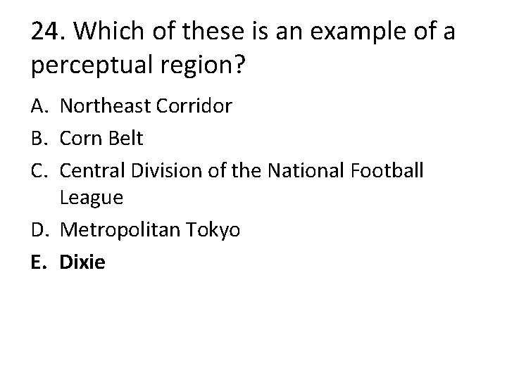 24. Which of these is an example of a perceptual region? A. Northeast Corridor