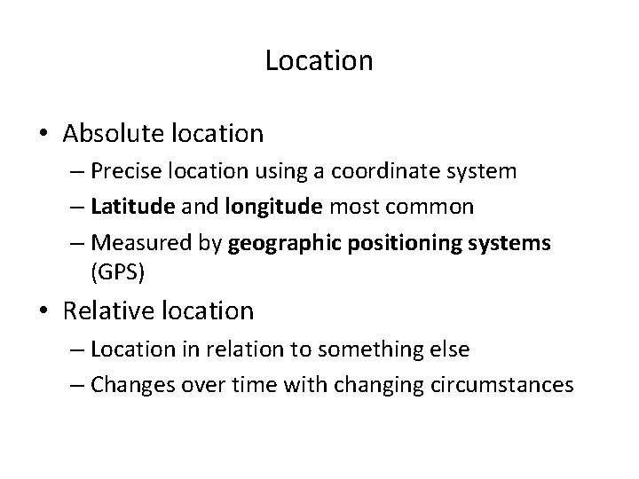 Location • Absolute location – Precise location using a coordinate system – Latitude and