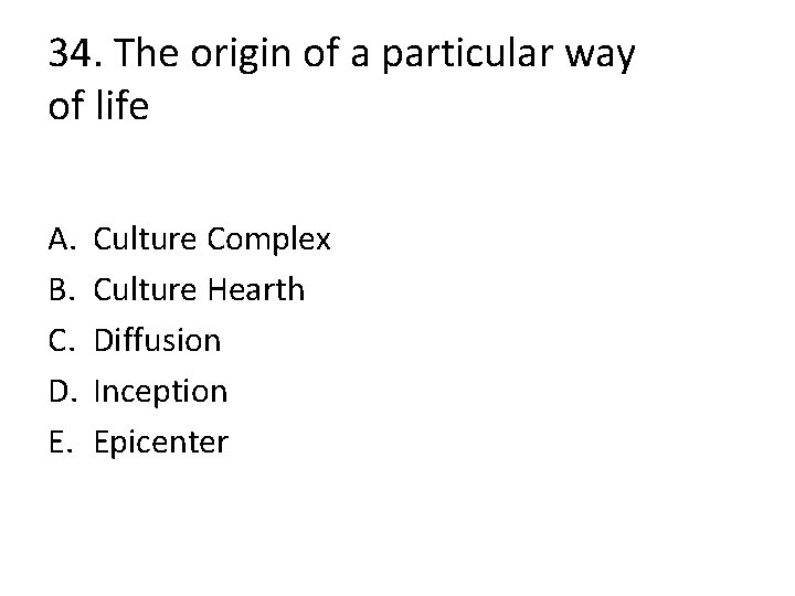 34. The origin of a particular way of life A. B. C. D. E.