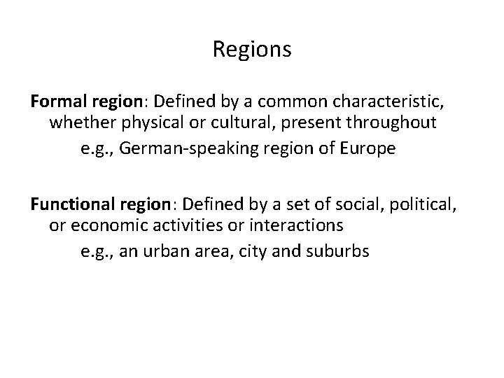 Regions Formal region: Defined by a common characteristic, whether physical or cultural, present throughout