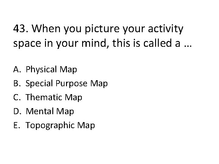 43. When you picture your activity space in your mind, this is called a