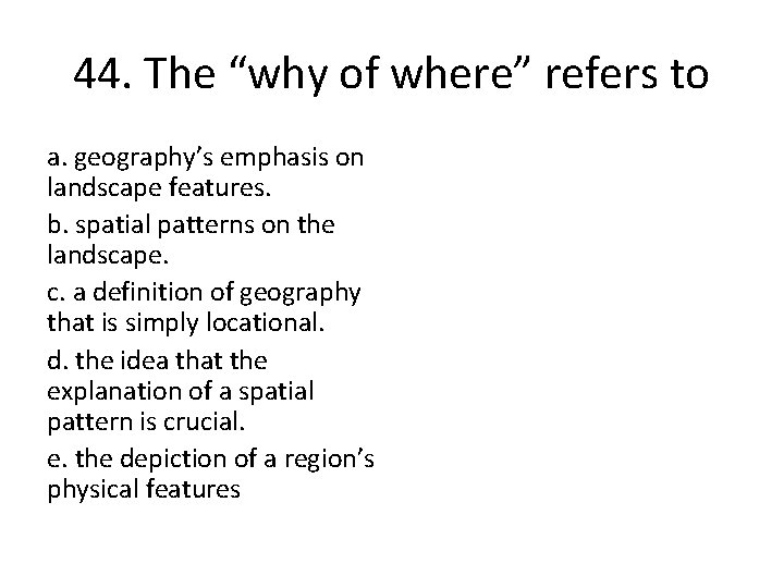 44. The “why of where” refers to a. geography’s emphasis on landscape features. b.