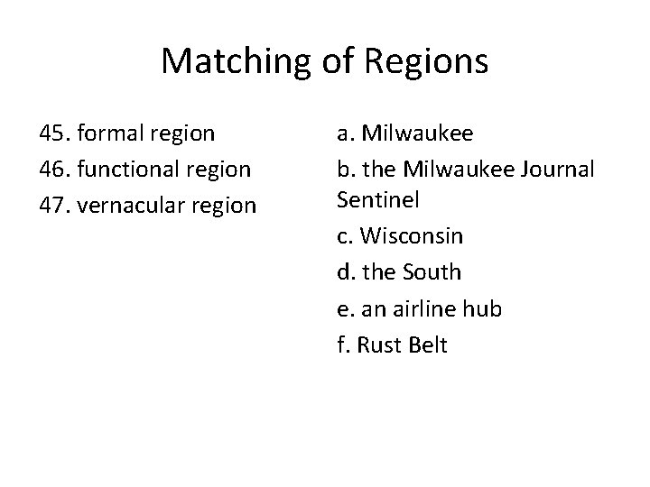 Matching of Regions 45. formal region 46. functional region 47. vernacular region a. Milwaukee