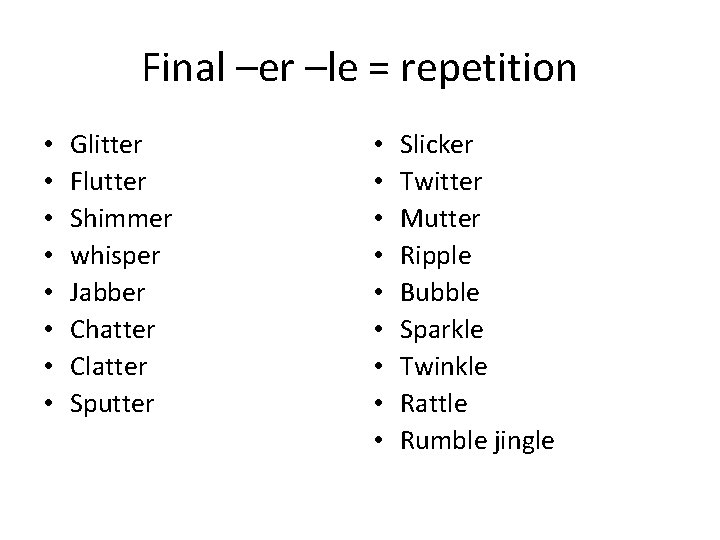 Final –er –le = repetition • • Glitter Flutter Shimmer whisper Jabber Chatter Clatter