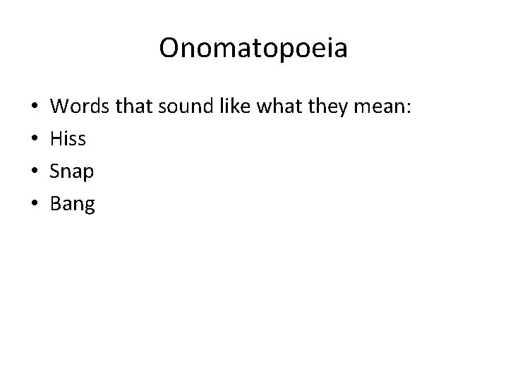 Onomatopoeia • • Words that sound like what they mean: Hiss Snap Bang 