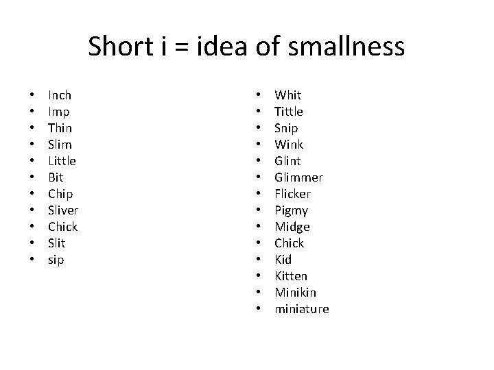 Short i = idea of smallness • • • Inch Imp Thin Slim Little