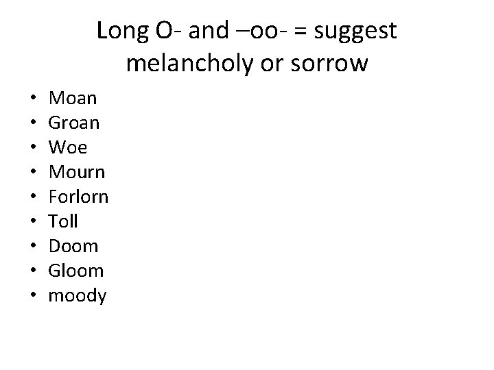 Long O- and –oo- = suggest melancholy or sorrow • • • Moan Groan