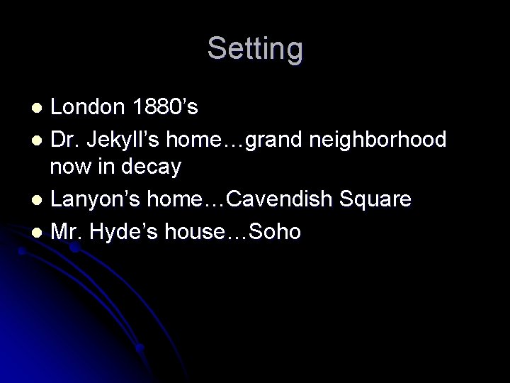 Setting London 1880’s l Dr. Jekyll’s home…grand neighborhood now in decay l Lanyon’s home…Cavendish