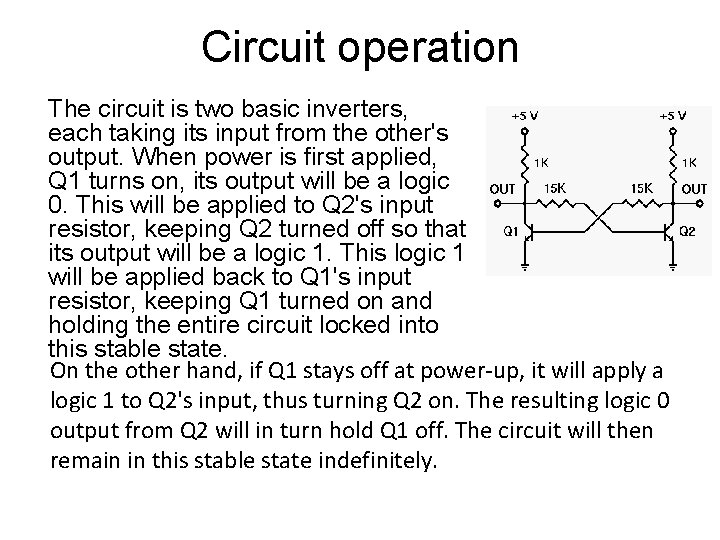 Circuit operation The circuit is two basic inverters, each taking its input from the