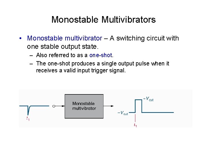 Monostable Multivibrators • Monostable multivibrator – A switching circuit with one stable output state.