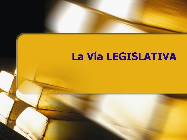La Vía LEGISLATIVA La Vía LEGISLATIVA
