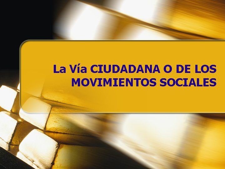 La Vía CIUDADANA O DE LOS MOVIMIENTOS SOCIALES La Vía CIUDADANA O DE LOS MOVIMIENTOS SOCIALES