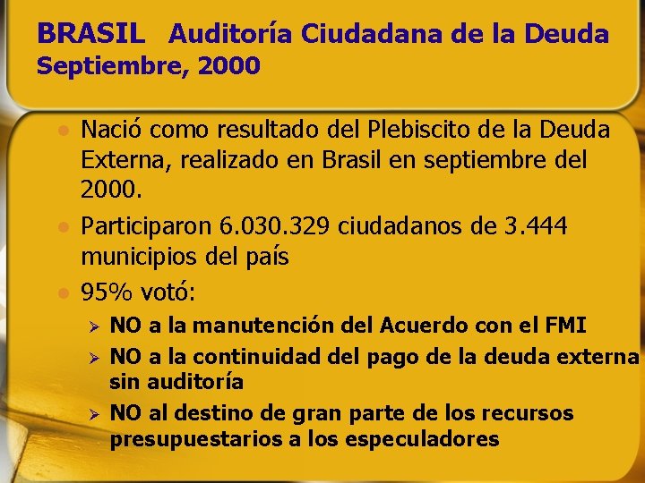 BRASIL Auditoría Ciudadana de la Deuda Septiembre, 2000 Nació como resultado del Plebiscito de BRASIL Auditoría Ciudadana de la Deuda Septiembre, 2000 Nació como resultado del Plebiscito de