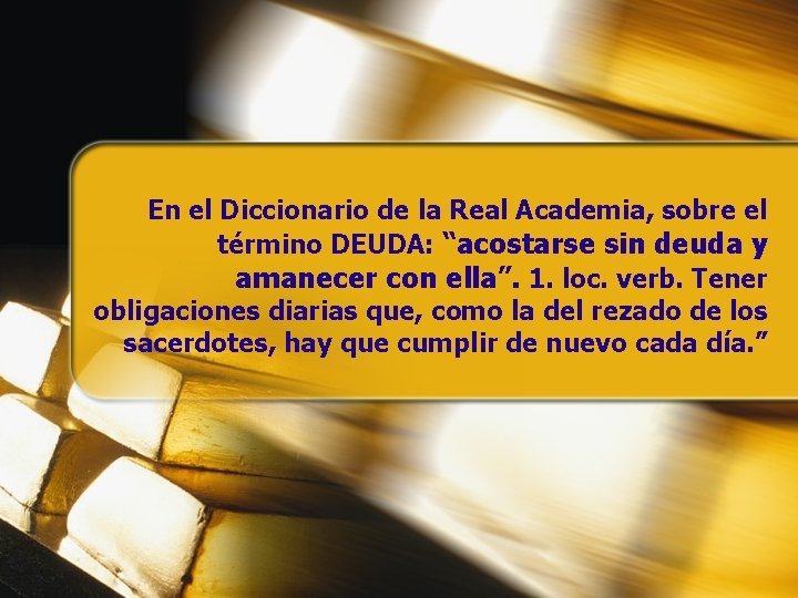 En el Diccionario de la Real Academia, sobre el término DEUDA: “acostarse sin deuda En el Diccionario de la Real Academia, sobre el término DEUDA: “acostarse sin deuda