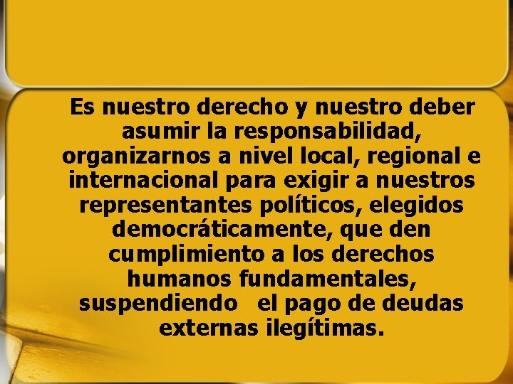 Es nuestro derecho y nuestro deber asumir la responsabilidad, organizarnos a nivel local, regional Es nuestro derecho y nuestro deber asumir la responsabilidad, organizarnos a nivel local, regional