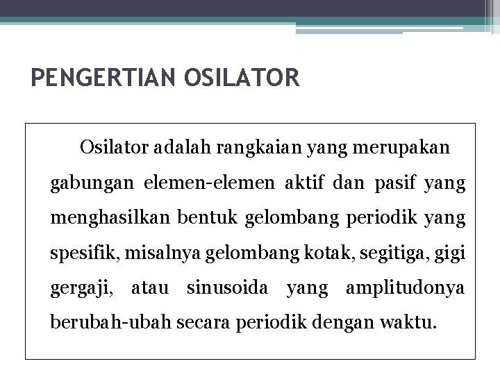 PENGERTIAN OSILATOR Osilator adalah rangkaian yang merupakan gabungan elemen-elemen aktif dan pasif yang menghasilkan